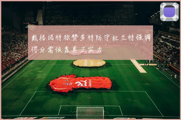 戴格诺特称赞多特防守杜兰特强调得分需依靠真正实力