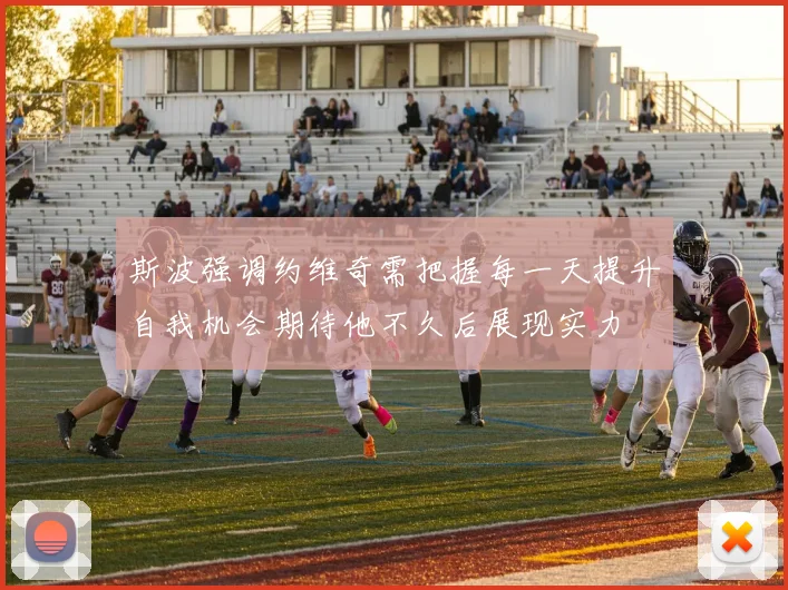 斯波强调约维奇需把握每一天提升自我机会期待他不久后展现实力