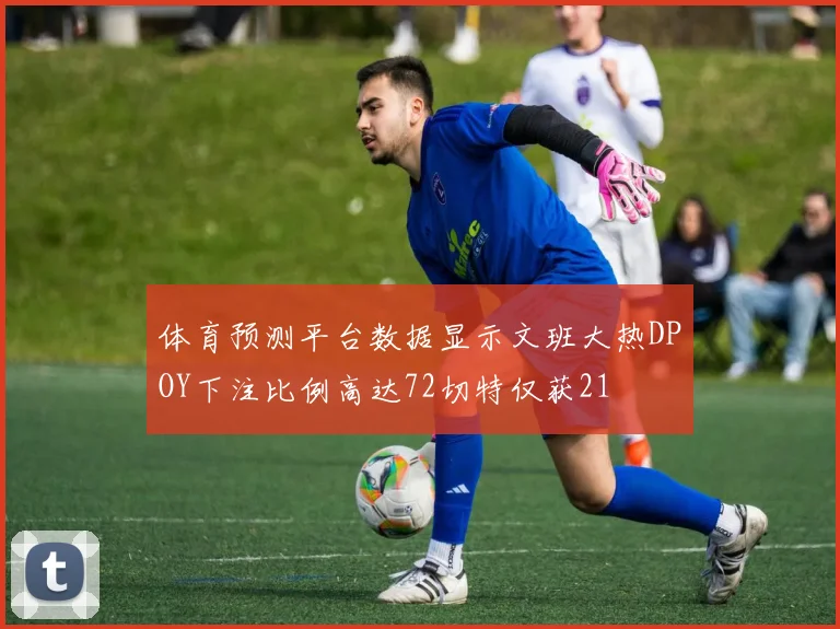 体育预测平台数据显示文班大热DPOY下注比例高达72切特仅获21